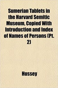 Sumerian Tablets in the Harvard Semitic Museum, Copied with Introduction and Index of Names of Persons (PT. 2)