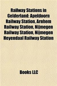 Railway Stations in Gelderland: Apeldoorn Railway Station, Arnhem Railway Station, Nijmegen Railway Station, Nijmegen Heyendaal Railway Station