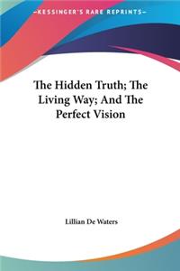Hidden Truth; The Living Way; And The Perfect Vision