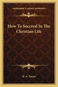 How To Succeed In The Christian Life