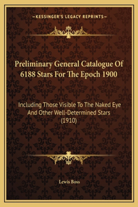 Preliminary General Catalogue of 6188 Stars for the Epoch 1900