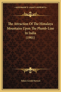 Attraction Of The Himalaya Mountains Upon The Plumb-Line In India (1901)