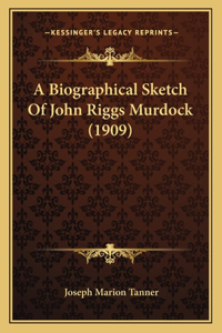 Biographical Sketch Of John Riggs Murdock (1909)
