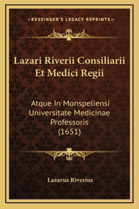 Lazari Riverii Consiliarii Et Medici Regii