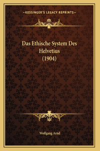 Das Ethische System Des Helvetius (1904)