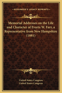 Memorial Addresses on the Life and Character of Evarts W. Farr, a Representative from New Hampshire (1881)