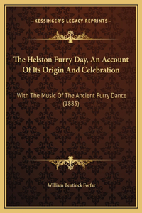 The Helston Furry Day, An Account Of Its Origin And Celebration