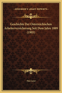 Geschichte Der Osterreichischen Arbeiterversicherung Seit Dem Jahre 1889 (1905)