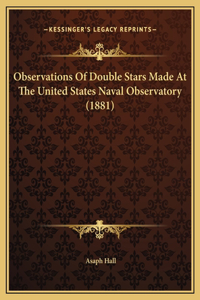 Observations Of Double Stars Made At The United States Naval Observatory (1881)