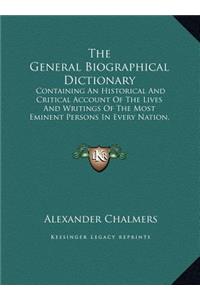 The General Biographical Dictionary: Containing an Historical and Critical Account of the Lives and Writings of the Most Eminent Persons in Every Nati