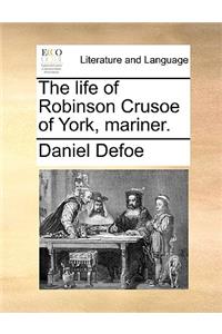 The Life of Robinson Crusoe of York, Mariner.