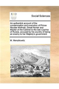 An authentick account of the condemnation and execution of Prince Nicolas Wolinski, Great Hunter and Master of the Cabinet to the late Czarina of Russia, accused by his country of being an enemy to her Majesty's government
