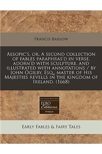 Aesopic's, Or, a Second Collection of Fables Paraphras'd in Verse, Adorn'd with Sculpture, and Illustrated with Annotations / By John Ogilby, Esq., Master of His Majesties Revells in the Kingdom of Ireland. (1668)