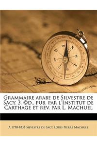 Grammaire arabe de Silvestre de Sacy. 3. (c)d., pub. par l'Institut de Carthage et rev. par L. Machuel Volume 1