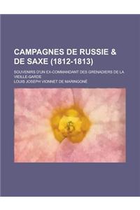 Campagnes de Russie & de Saxe (1812-1813); Souvenirs D'Un Ex-Commandant Des Grenadiers de La Vieille-Garde