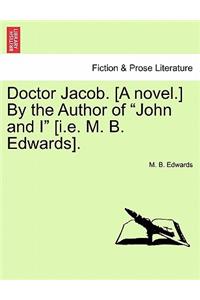 Doctor Jacob. [A Novel.] by the Author of John and I [I.E. M. B. Edwards].