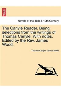 The Carlyle Reader. Being Selections from the Writings of Thomas Carlyle. with Notes. Edited by the REV. James Wood. Part I