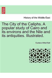 City of the Caliphs. a Popular Study of Cairo and Its Environs and the Nile and Its Antiquities. Illustrated.