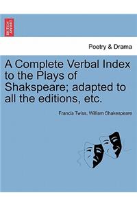 A Complete Verbal Index to the Plays of Shakspeare; adapted to all the editions, etc.