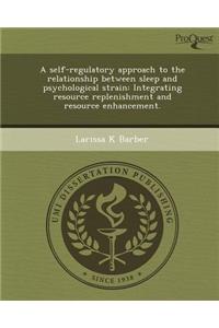 A Self-Regulatory Approach to the Relationship Between Sleep and Psychological Strain: Integrating Resource Replenishment and Resource Enhancement