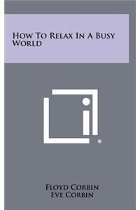 How To Relax In A Busy World