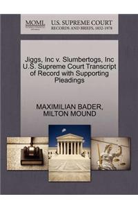 Jiggs, Inc V. Slumbertogs, Inc U.S. Supreme Court Transcript of Record with Supporting Pleadings