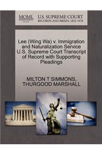 Lee (Wing Wa) V. Immigration and Naturalization Service U.S. Supreme Court Transcript of Record with Supporting Pleadings