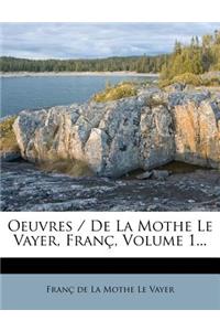 Oeuvres / de La Mothe Le Vayer, Franc, Volume 1...
