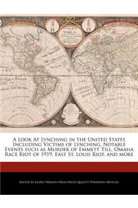 A Look at Lynching in the United States Including Victims of Lynching, Notable Events Such as Murder of Emmett Till, Omaha Race Riot of 1919, East St. Louis Riot, and More