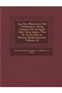 Aus Den Memoiren Des Venetianers Jacob Casanova De Seingalt Oder Sein Leben, Wie Er Es Zu Dux In B�hmen Niederschrieb, Volume 10