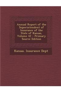 Annual Report of the Superintendent of Insurance of the State of Kansas, Volume 42