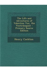 The Life and Adventures of Valentine Vox, the Ventriloquist - Primary Source Edition