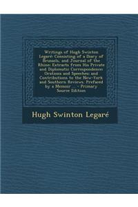 Writings of Hugh Swinton Legare: Consisting of a Diary of Brussels, and Journal of the Rhine; Extracts from His Private and Diplomatic Correspondence; Orations and Speeches; And Contributions to the New-York and Southern Reviews. Prefaced by a Memo