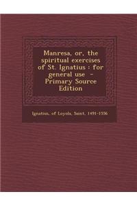 Manresa, Or, the Spiritual Exercises of St. Ignatius
