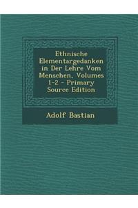Ethnische Elementargedanken in Der Lehre Vom Menschen, Volumes 1-2