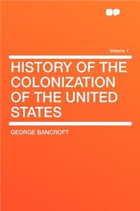 History of the Colonization of the United States Volume 1