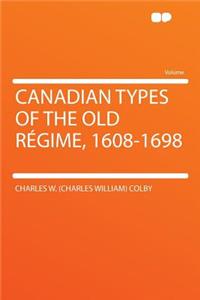 Canadian Types of the Old Rï¿½gime, 1608-1698
