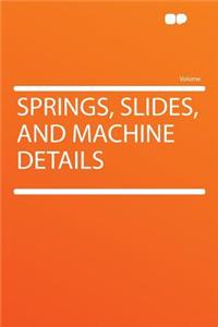 Springs, Slides, and Machine Details