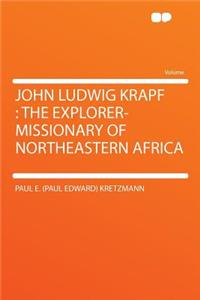 John Ludwig Krapf: The Explorer-Missionary of Northeastern Africa