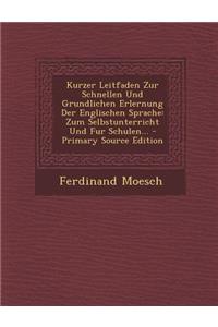 Kurzer Leitfaden Zur Schnellen Und Grundlichen Erlernung Der Englischen Sprache: Zum Selbstunterricht Und Fur Schulen...