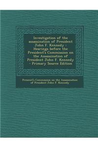 Investigation of the Assassination of President John F. Kennedy: Hearings Before the President's Commission on the Assassination of President John F.