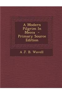 A Modern Pilgrim in Mecca - Primary Source Edition