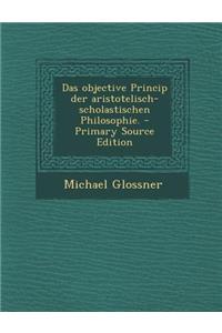 Das Objective Princip Der Aristotelisch-Scholastischen Philosophie.