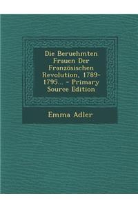 Die Beruehmten Frauen Der Franzosischen Revolution, 1789-1795... - Primary Source Edition