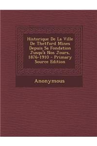 Historique de la Ville de Thetford Mines Depuis Sa Fondation Jusqu'a Nos Jours, 1876-1910 - Primary Source Edition