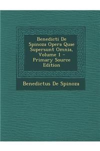 Benedicti de Spinoza Opera Quae Supersunt Omnia, Volume 1 - Primary Source Edition