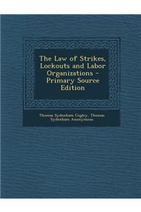 The Law of Strikes, Lockouts and Labor Organizations - Primary Source Edition
