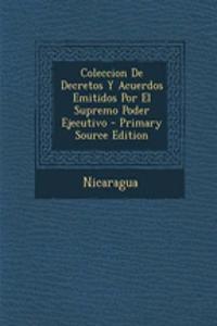 Coleccion De Decretos Y Acuerdos Emitidos Por El Supremo Poder Ejecutivo - Primary Source Edition