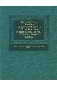Die Kampfe Des Deutschen Expeditionskorps in China Und Ihre Militarischen Lehren - Primary Source Edition