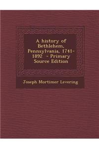 A History of Bethlehem, Pennsylvania, 1741-1892